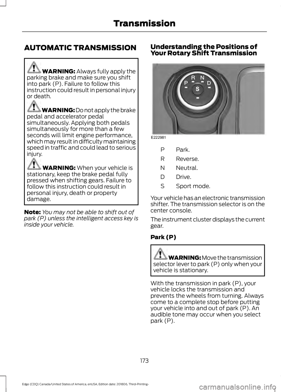 FORD EDGE 2019  Owners Manual AUTOMATIC TRANSMISSION
WARNING: Always fully apply the
parking brake and make sure you shift
into park (P). Failure to follow this
instruction could result in personal injury
or death. WARNING: 
Do no
