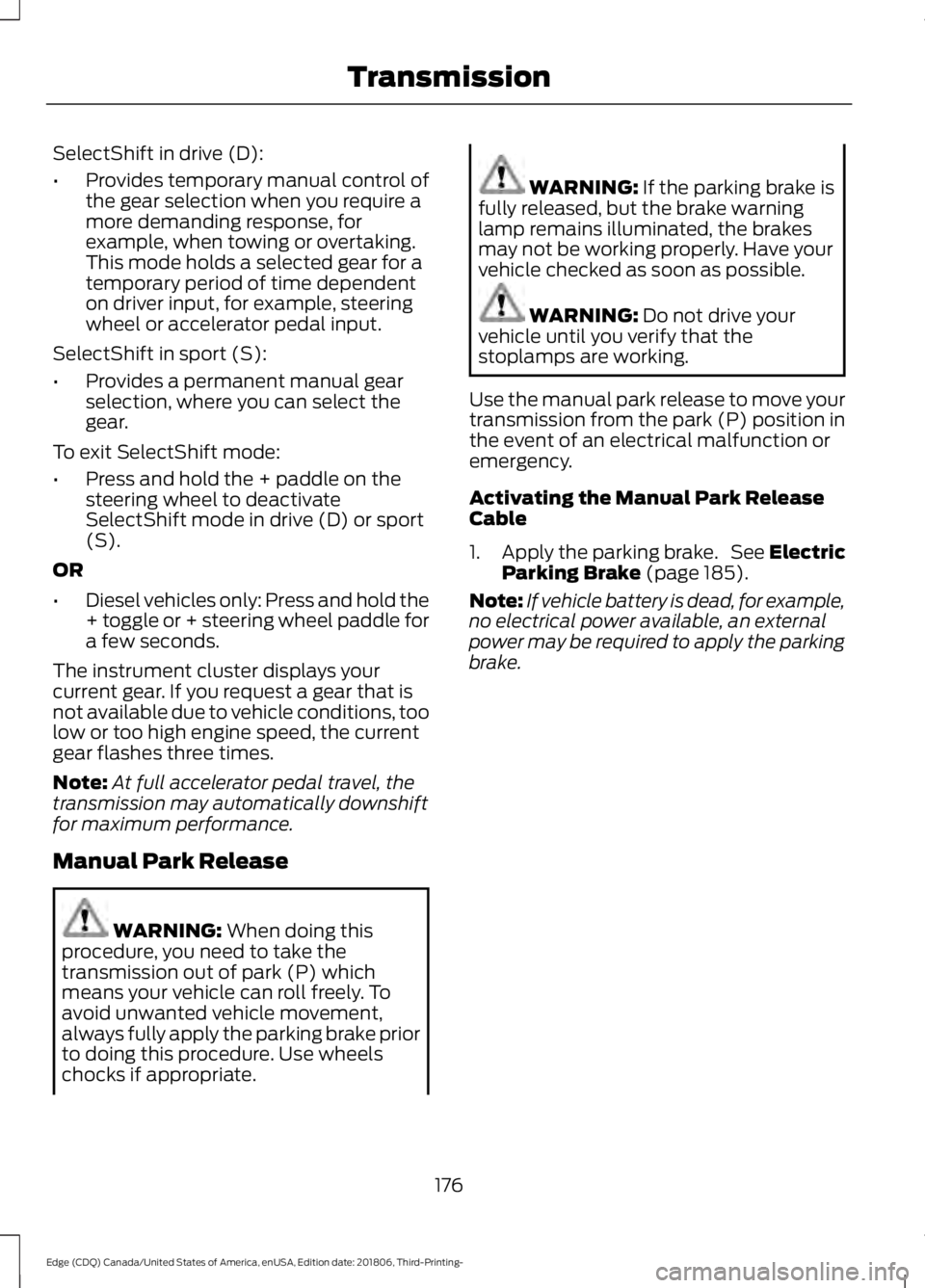 FORD EDGE 2019 Repair Manual SelectShift in drive (D):
•
Provides temporary manual control of
the gear selection when you require a
more demanding response, for
example, when towing or overtaking.
This mode holds a selected gea FORD EDGE 2019 Repair Manual SelectShift in drive (D):
•
Provides temporary manual control of
the gear selection when you require a
more demanding response, for
example, when towing or overtaking.
This mode holds a selected gea