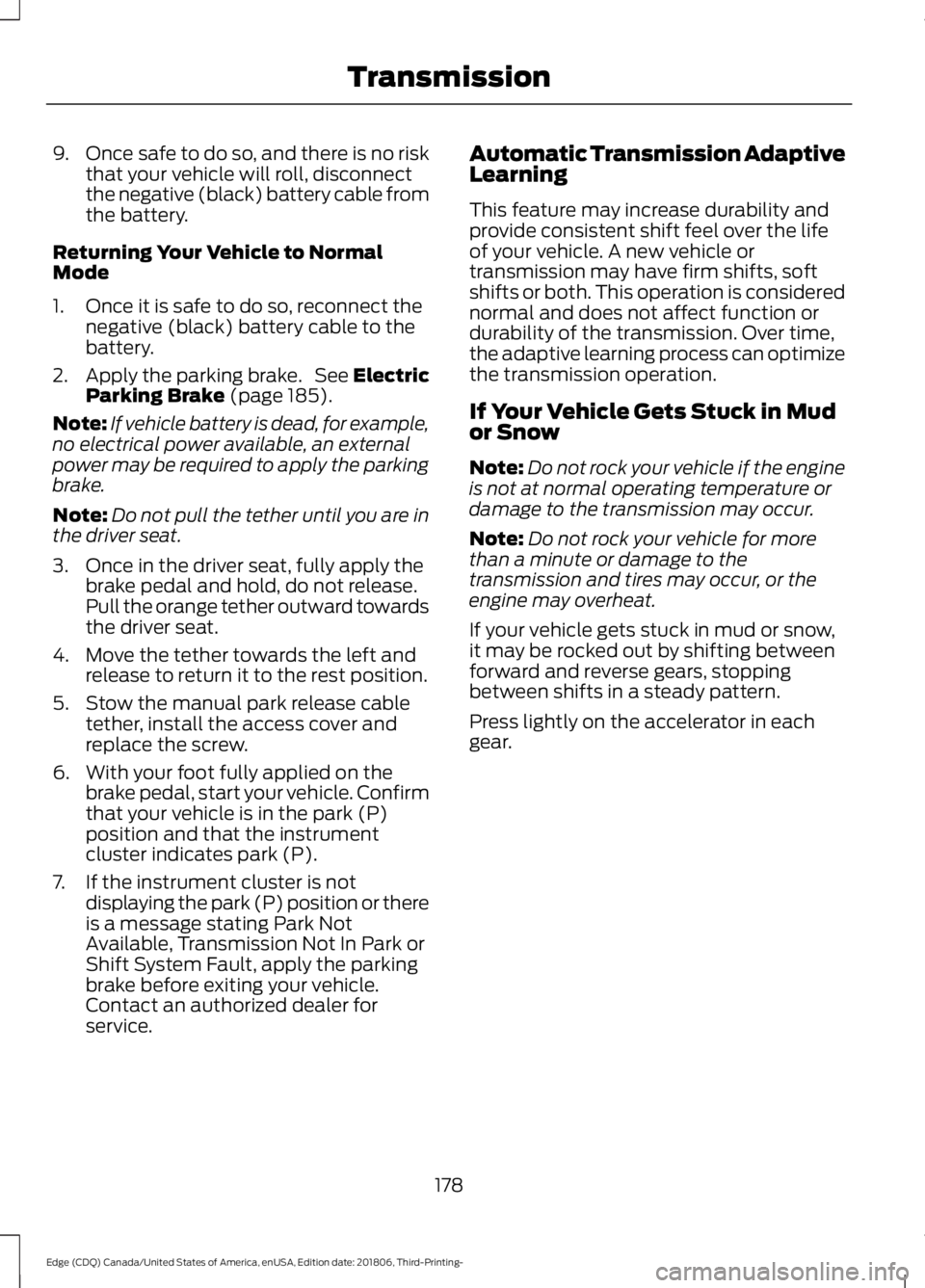 FORD EDGE 2019 Owners Guide 9.
Once safe to do so, and there is no risk
that your vehicle will roll, disconnect
the negative (black) battery cable from
the battery.
Returning Your Vehicle to Normal
Mode
1. Once it is safe to do 