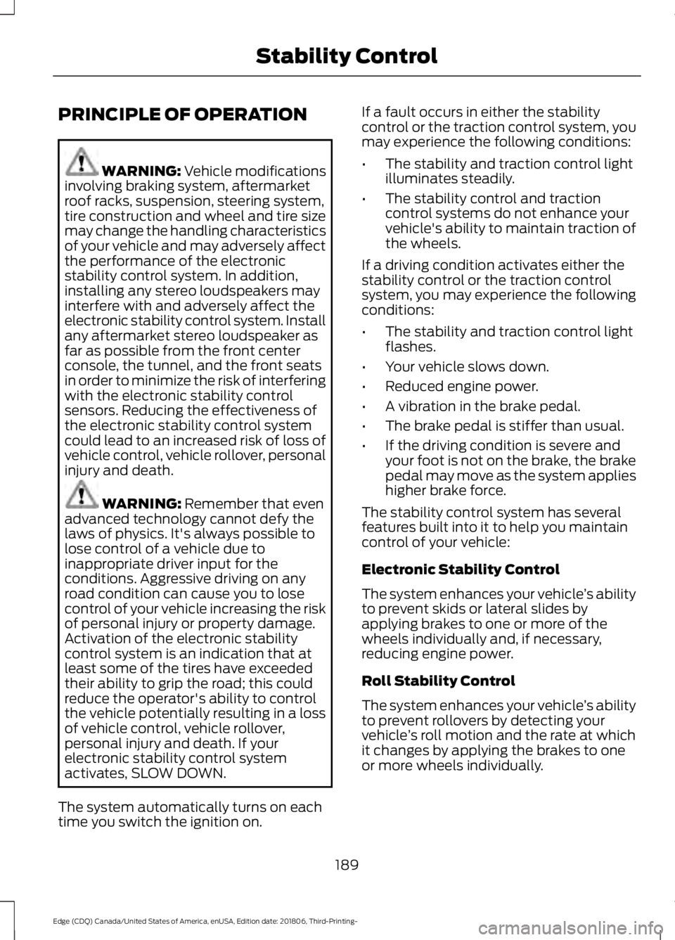 FORD EDGE 2019 Owners Manual PRINCIPLE OF OPERATION
WARNING: Vehicle modifications
involving braking system, aftermarket
roof racks, suspension, steering system,
tire construction and wheel and tire size
may change the handling c FORD EDGE 2019 Owners Manual PRINCIPLE OF OPERATION
WARNING: Vehicle modifications
involving braking system, aftermarket
roof racks, suspension, steering system,
tire construction and wheel and tire size
may change the handling c