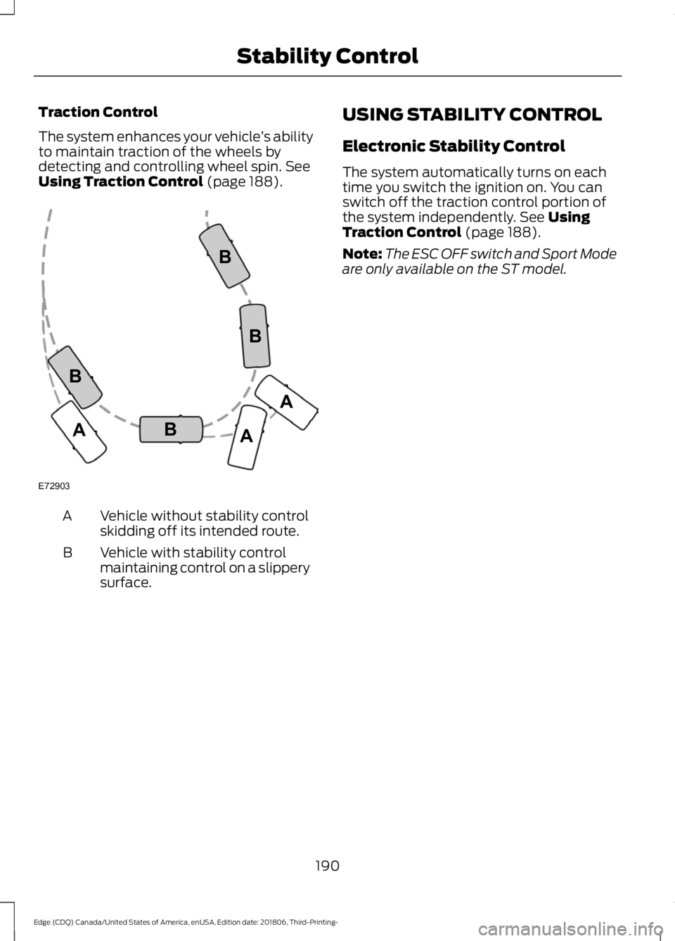 FORD EDGE 2019 User Guide Traction Control
The system enhances your vehicle
’s ability
to maintain traction of the wheels by
detecting and controlling wheel spin. See
Using Traction Control (page 188). Vehicle without stabil
