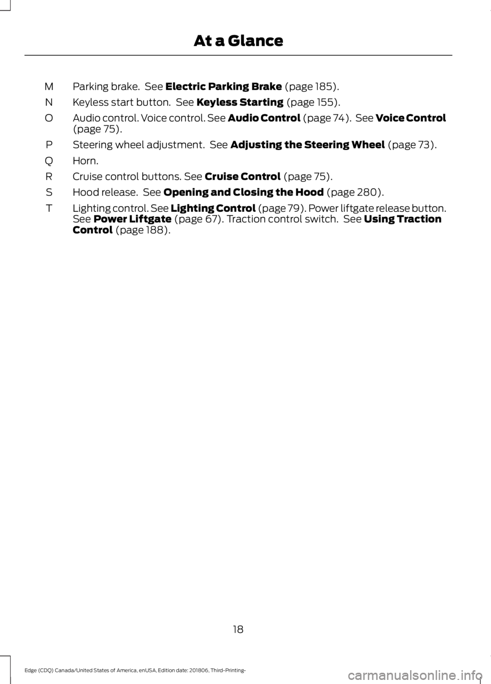 FORD EDGE 2019 Owners Manual Parking brake. See Electric Parking Brake (page 185).
M
Keyless start button. See
Keyless Starting (page 155).
N
Audio control. Voice control. See Audio Control (page 74). See Voice Control
(page FORD EDGE 2019 Owners Manual Parking brake. See Electric Parking Brake (page 185).
M
Keyless start button. See
Keyless Starting (page 155).
N
Audio control. Voice control. See Audio Control (page 74). See Voice Control
(page