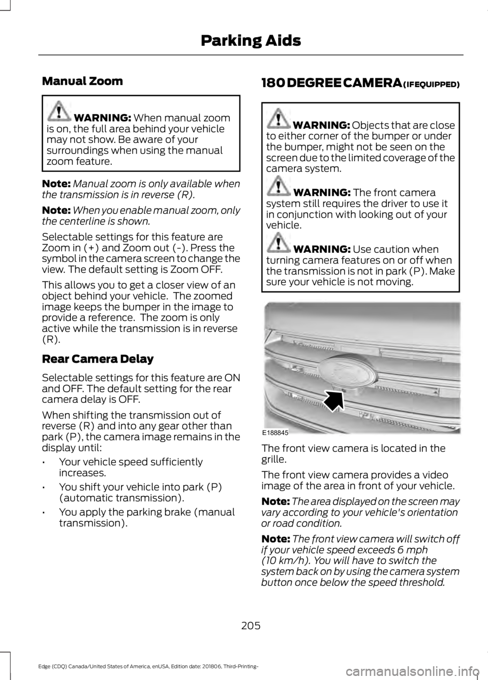 FORD EDGE 2019 Manual Online Manual Zoom
WARNING: When manual zoom
is on, the full area behind your vehicle
may not show. Be aware of your
surroundings when using the manual
zoom feature.
Note: Manual zoom is only available when
FORD EDGE 2019 Manual Online Manual Zoom
WARNING: When manual zoom
is on, the full area behind your vehicle
may not show. Be aware of your
surroundings when using the manual
zoom feature.
Note: Manual zoom is only available when