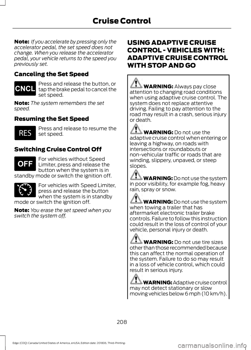 FORD EDGE 2019 Owners Manual Note:
If you accelerate by pressing only the
accelerator pedal, the set speed does not
change. When you release the accelerator
pedal, your vehicle returns to the speed you
previously set.
Canceling FORD EDGE 2019 Owners Manual Note:
If you accelerate by pressing only the
accelerator pedal, the set speed does not
change. When you release the accelerator
pedal, your vehicle returns to the speed you
previously set.
Canceling