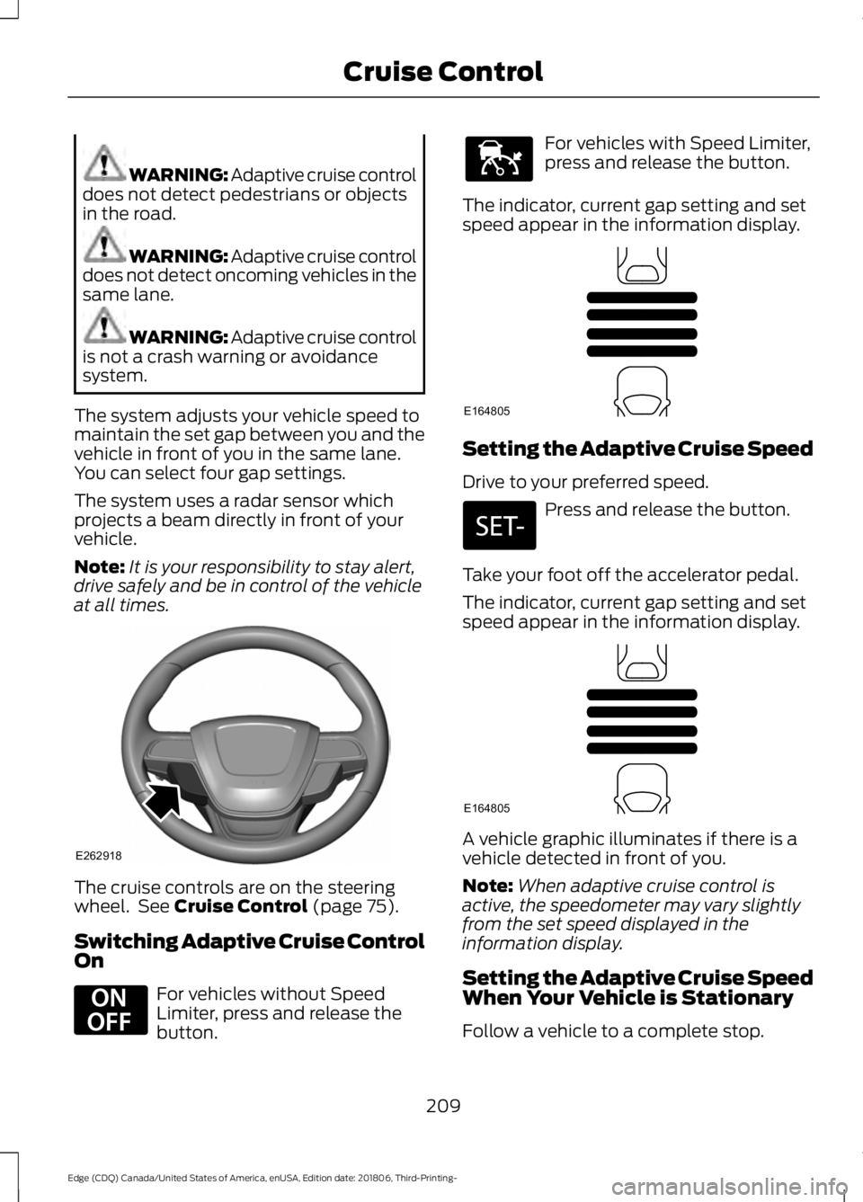FORD EDGE 2019  Owners Manual WARNING: Adaptive cruise control
does not detect pedestrians or objects
in the road. WARNING: Adaptive cruise control
does not detect oncoming vehicles in the
same lane. WARNING: Adaptive cruise contr