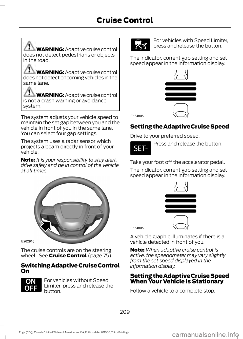 FORD EDGE 2019 Owners Guide WARNING: Adaptive cruise control
does not detect pedestrians or objects
in the road. WARNING: Adaptive cruise control
does not detect oncoming vehicles in the
same lane. WARNING: Adaptive cruise contr FORD EDGE 2019 Owners Guide WARNING: Adaptive cruise control
does not detect pedestrians or objects
in the road. WARNING: Adaptive cruise control
does not detect oncoming vehicles in the
same lane. WARNING: Adaptive cruise contr