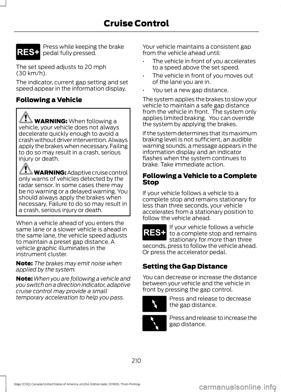 FORD EDGE 2019 Owners Guide Press while keeping the brake
pedal fully pressed.
The set speed adjusts to 20 mph
(30 km/h).
The indicator, current gap setting and set
speed appear in the information display.
Following a Vehicle WA FORD EDGE 2019 Owners Guide Press while keeping the brake
pedal fully pressed.
The set speed adjusts to 20 mph
(30 km/h).
The indicator, current gap setting and set
speed appear in the information display.
Following a Vehicle WA