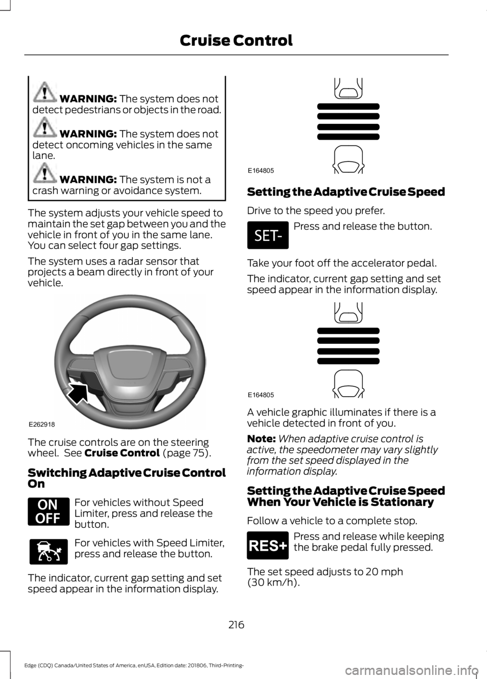 FORD EDGE 2019 Service Manual WARNING: The system does not
detect pedestrians or objects in the road. WARNING:
The system does not
detect oncoming vehicles in the same
lane. WARNING:
The system is not a
crash warning or avoidanc FORD EDGE 2019 Service Manual WARNING: The system does not
detect pedestrians or objects in the road. WARNING:
The system does not
detect oncoming vehicles in the same
lane. WARNING:
The system is not a
crash warning or avoidanc