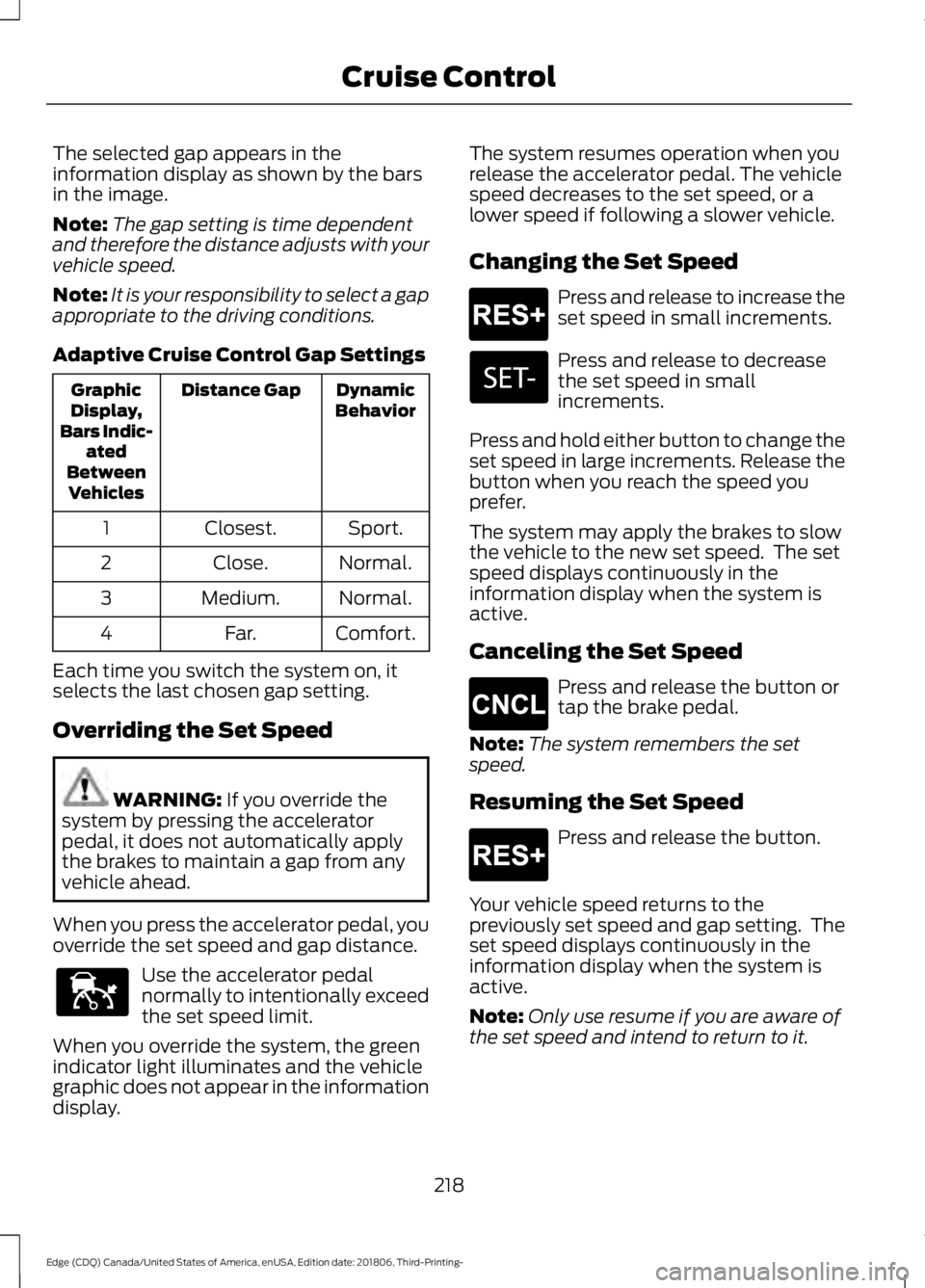 FORD EDGE 2019 Owners Manual The selected gap appears in the
information display as shown by the bars
in the image.
Note:
The gap setting is time dependent
and therefore the distance adjusts with your
vehicle speed.
Note: It is y FORD EDGE 2019 Owners Manual The selected gap appears in the
information display as shown by the bars
in the image.
Note:
The gap setting is time dependent
and therefore the distance adjusts with your
vehicle speed.
Note: It is y
