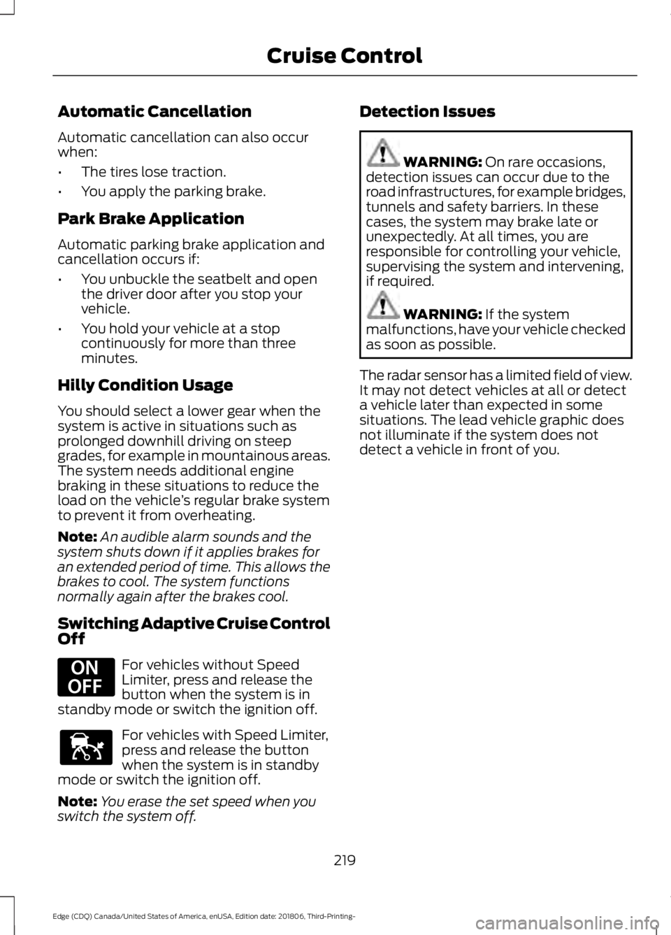 FORD EDGE 2019 Service Manual Automatic Cancellation
Automatic cancellation can also occur
when:
•
The tires lose traction.
• You apply the parking brake.
Park Brake Application
Automatic parking brake application and
cancella FORD EDGE 2019 Service Manual Automatic Cancellation
Automatic cancellation can also occur
when:
•
The tires lose traction.
• You apply the parking brake.
Park Brake Application
Automatic parking brake application and
cancella
