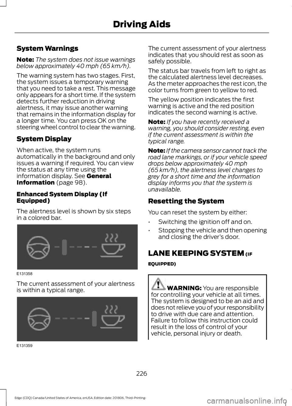 FORD EDGE 2019 Workshop Manual System Warnings
Note:
The system does not issue warnings
below approximately 40 mph (65 km/h).
The warning system has two stages. First,
the system issues a temporary warning
that you need to take a r FORD EDGE 2019 Workshop Manual System Warnings
Note:
The system does not issue warnings
below approximately 40 mph (65 km/h).
The warning system has two stages. First,
the system issues a temporary warning
that you need to take a r