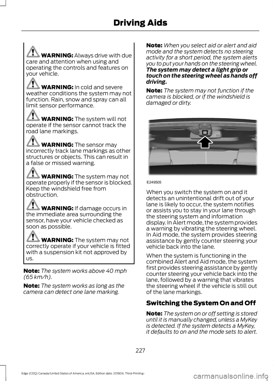 FORD EDGE 2019 Workshop Manual WARNING: Always drive with due
care and attention when using and
operating the controls and features on
your vehicle. WARNING:
In cold and severe
weather conditions the system may not
function. Rain, FORD EDGE 2019 Workshop Manual WARNING: Always drive with due
care and attention when using and
operating the controls and features on
your vehicle. WARNING:
In cold and severe
weather conditions the system may not
function. Rain,