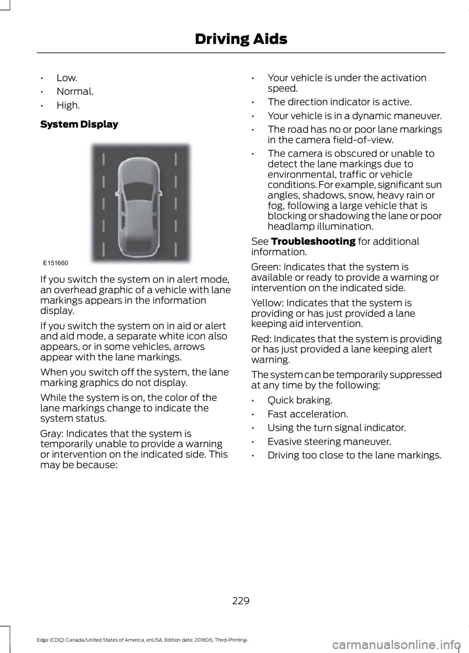 FORD EDGE 2019 User Guide •
Low.
• Normal.
• High.
System Display If you switch the system on in alert mode,
an overhead graphic of a vehicle with lane
markings appears in the information
display.
If you switch the syste FORD EDGE 2019 User Guide •
Low.
• Normal.
• High.
System Display If you switch the system on in alert mode,
an overhead graphic of a vehicle with lane
markings appears in the information
display.
If you switch the syste