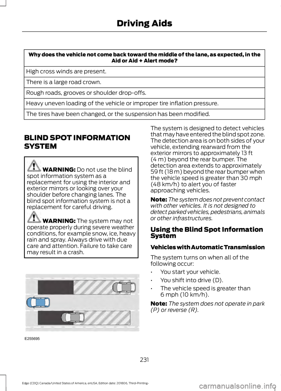 FORD EDGE 2019 Owners Manual Why does the vehicle not come back toward the middle of the lane, as expected, in the
Aid or Aid + Alert mode?
High cross winds are present.
There is a large road crown.
Rough roads, grooves or should FORD EDGE 2019 Owners Manual Why does the vehicle not come back toward the middle of the lane, as expected, in the
Aid or Aid + Alert mode?
High cross winds are present.
There is a large road crown.
Rough roads, grooves or should