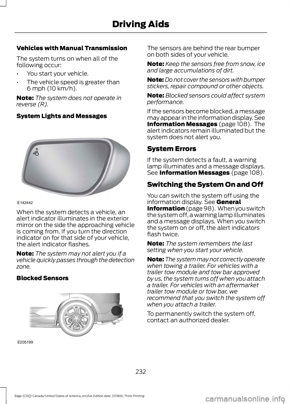 FORD EDGE 2019 Workshop Manual Vehicles with Manual Transmission
The system turns on when all of the
following occur:
•
You start your vehicle.
• The vehicle speed is greater than
6 mph (10 km/h).
Note: The system does not oper FORD EDGE 2019 Workshop Manual Vehicles with Manual Transmission
The system turns on when all of the
following occur:
•
You start your vehicle.
• The vehicle speed is greater than
6 mph (10 km/h).
Note: The system does not oper