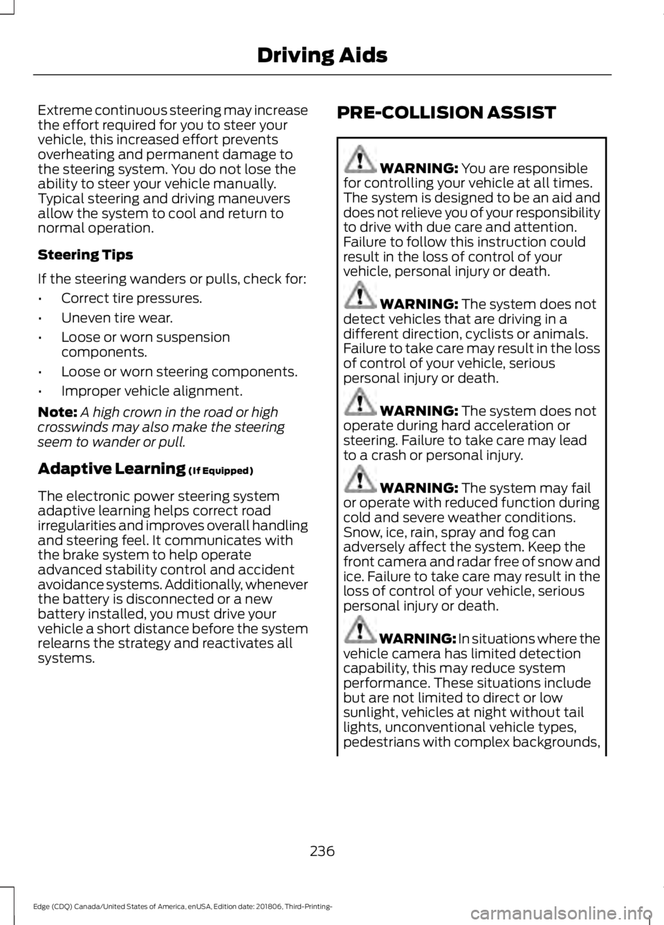 FORD EDGE 2019 Owners Manual Extreme continuous steering may increase
the effort required for you to steer your
vehicle, this increased effort prevents
overheating and permanent damage to
the steering system. You do not lose the
FORD EDGE 2019 Owners Manual Extreme continuous steering may increase
the effort required for you to steer your
vehicle, this increased effort prevents
overheating and permanent damage to
the steering system. You do not lose the