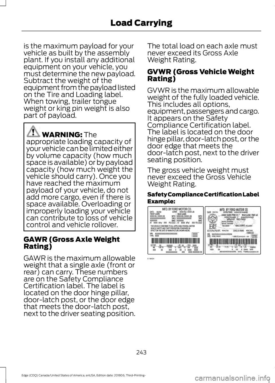 FORD EDGE 2019 Owners Manual is the maximum payload for your
vehicle as built by the assembly
plant. If you install any additional
equipment on your vehicle, you
must determine the new payload.
Subtract the weight of the
equipmen FORD EDGE 2019 Owners Manual is the maximum payload for your
vehicle as built by the assembly
plant. If you install any additional
equipment on your vehicle, you
must determine the new payload.
Subtract the weight of the
equipmen