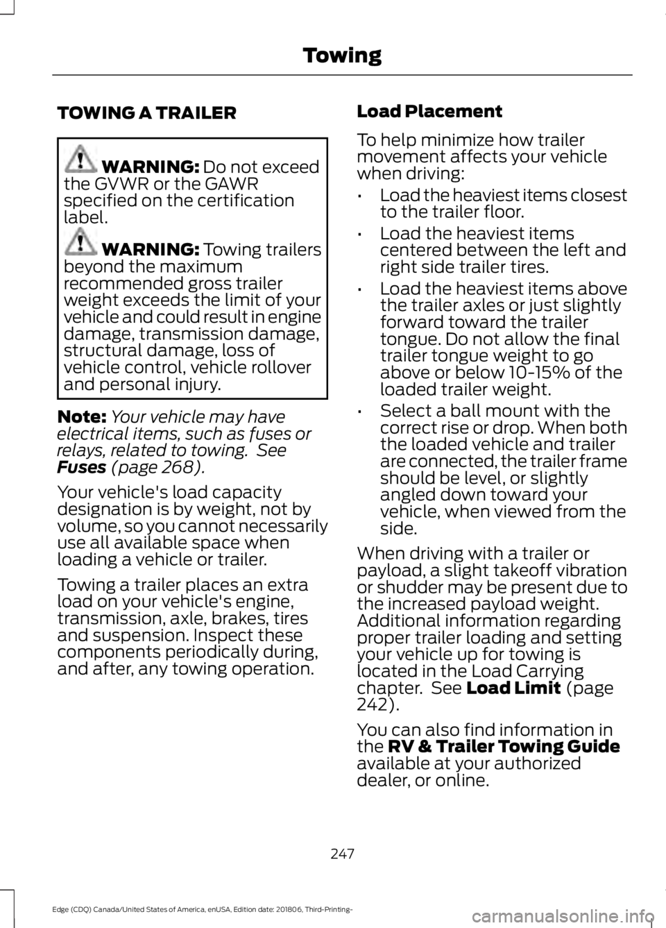 FORD EDGE 2019  Owners Manual TOWING A TRAILER
WARNING: Do not exceed
the GVWR or the GAWR
specified on the certification
label. WARNING: 
Towing trailers
beyond the maximum
recommended gross trailer
weight exceeds the limit of yo
