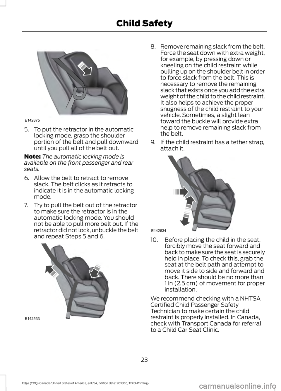 FORD EDGE 2019  Owners Manual 5. To put the retractor in the automatic
locking mode, grasp the shoulder
portion of the belt and pull downward
until you pull all of the belt out.
Note: The automatic locking mode is
available on the