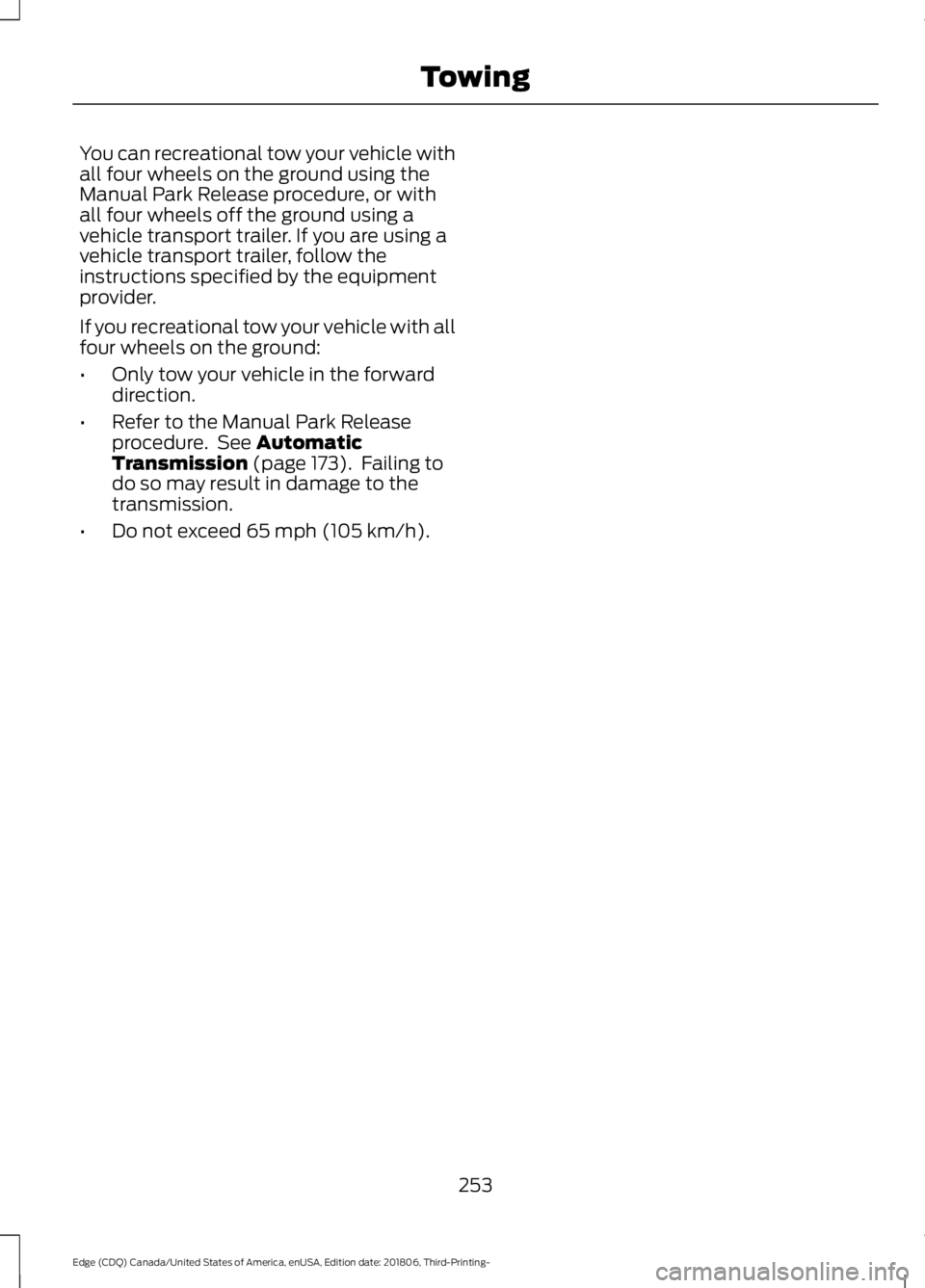 FORD EDGE 2019 Owners Manual You can recreational tow your vehicle with
all four wheels on the ground using the
Manual Park Release procedure, or with
all four wheels off the ground using a
vehicle transport trailer. If you are u FORD EDGE 2019 Owners Manual You can recreational tow your vehicle with
all four wheels on the ground using the
Manual Park Release procedure, or with
all four wheels off the ground using a
vehicle transport trailer. If you are u