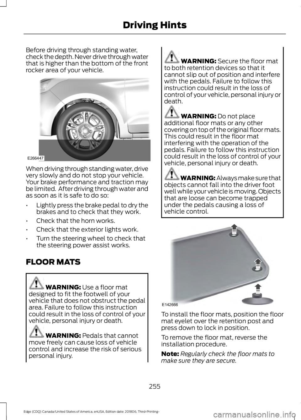 FORD EDGE 2019  Owners Manual Before driving through standing water,
check the depth. Never drive through water
that is higher than the bottom of the front
rocker area of your vehicle.
When driving through standing water, drive
ve