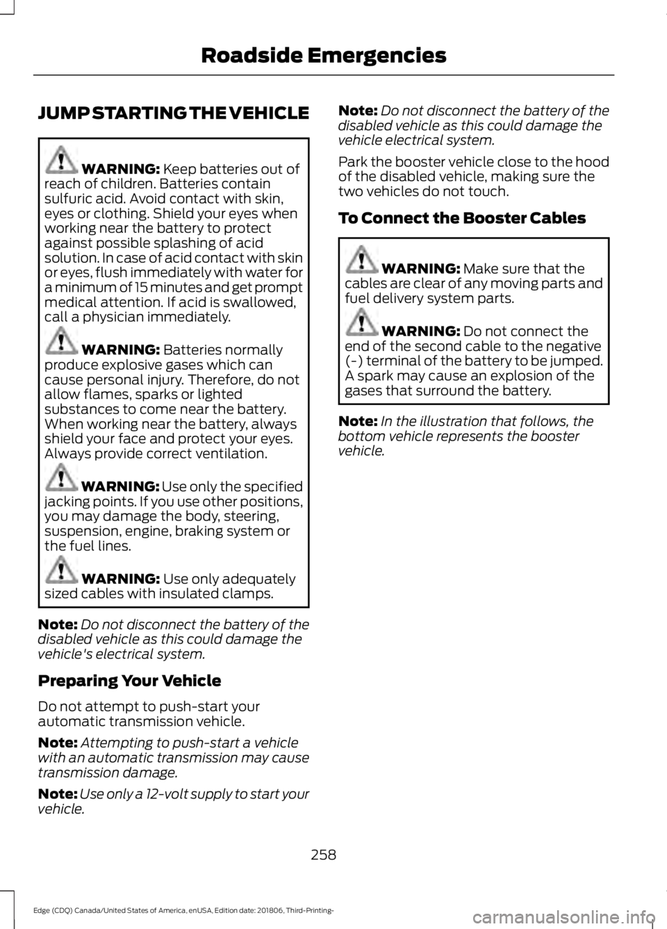 FORD EDGE 2019 Owners Manual JUMP STARTING THE VEHICLE
WARNING: Keep batteries out of
reach of children. Batteries contain
sulfuric acid. Avoid contact with skin,
eyes or clothing. Shield your eyes when
working near the battery t FORD EDGE 2019 Owners Manual JUMP STARTING THE VEHICLE
WARNING: Keep batteries out of
reach of children. Batteries contain
sulfuric acid. Avoid contact with skin,
eyes or clothing. Shield your eyes when
working near the battery t