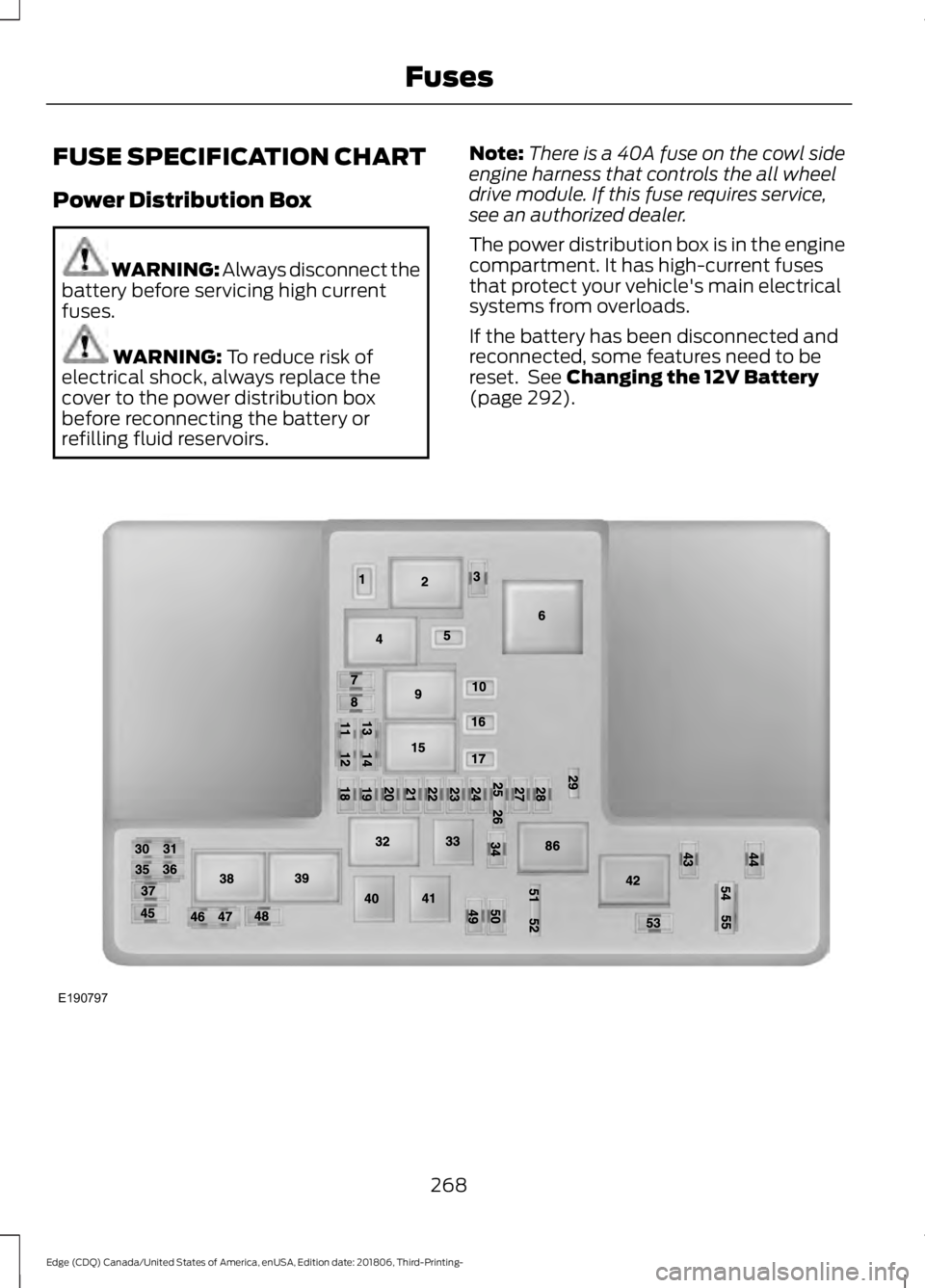 FORD EDGE 2019 Service Manual FUSE SPECIFICATION CHART
Power Distribution Box
WARNING: Always disconnect the
battery before servicing high current
fuses. WARNING: To reduce risk of
electrical shock, always replace the
cover to the