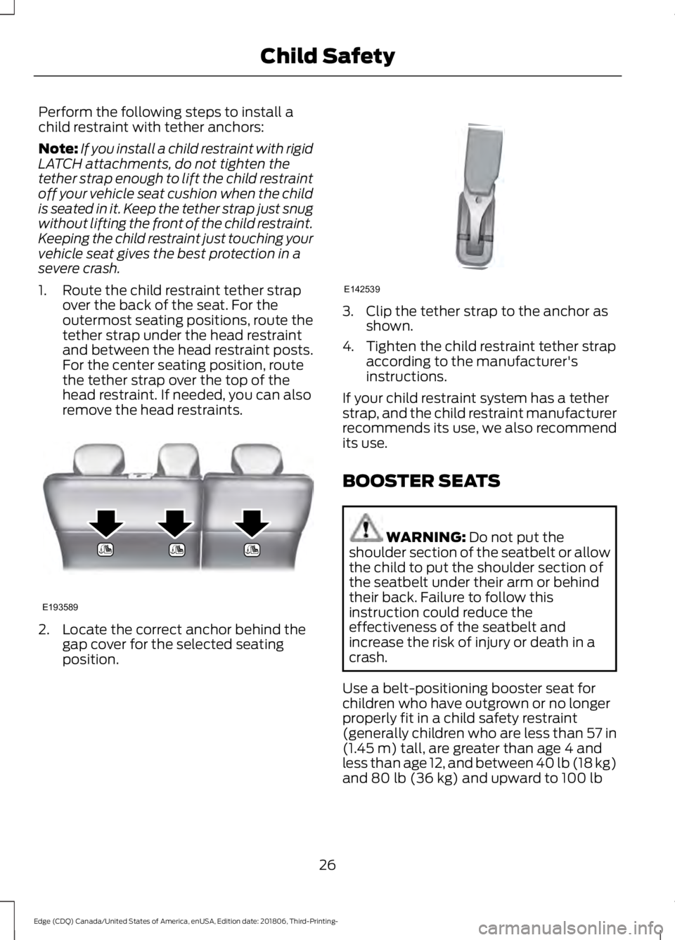 FORD EDGE 2019 Owners Manual Perform the following steps to install a
child restraint with tether anchors:
Note:
If you install a child restraint with rigid
LATCH attachments, do not tighten the
tether strap enough to lift the ch FORD EDGE 2019 Owners Manual Perform the following steps to install a
child restraint with tether anchors:
Note:
If you install a child restraint with rigid
LATCH attachments, do not tighten the
tether strap enough to lift the ch