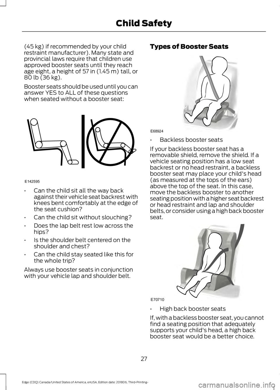 FORD EDGE 2019  Owners Manual (45 kg) if recommended by your child
restraint manufacturer). Many state and
provincial laws require that children use
approved booster seats until they reach
age eight, a height of 
57 in (1.45 m) ta