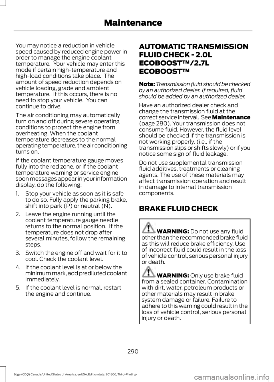 FORD EDGE 2019 Owners Guide You may notice a reduction in vehicle
speed caused by reduced engine power in
order to manage the engine coolant
temperature. Your vehicle may enter this
mode if certain high-temperature and
high-loa FORD EDGE 2019 Owners Guide You may notice a reduction in vehicle
speed caused by reduced engine power in
order to manage the engine coolant
temperature. Your vehicle may enter this
mode if certain high-temperature and
high-loa