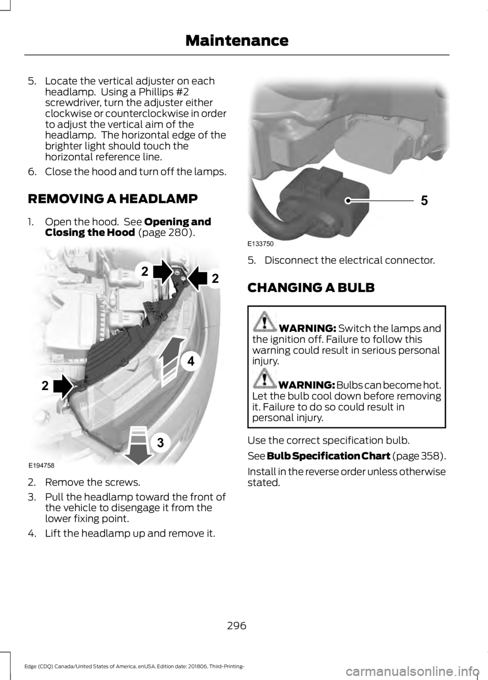 FORD EDGE 2019 Owners Manual 5. Locate the vertical adjuster on each
headlamp. Using a Phillips #2
screwdriver, turn the adjuster either
clockwise or counterclockwise in order
to adjust the vertical aim of the
headlamp. The hor FORD EDGE 2019 Owners Manual 5. Locate the vertical adjuster on each
headlamp. Using a Phillips #2
screwdriver, turn the adjuster either
clockwise or counterclockwise in order
to adjust the vertical aim of the
headlamp. The hor