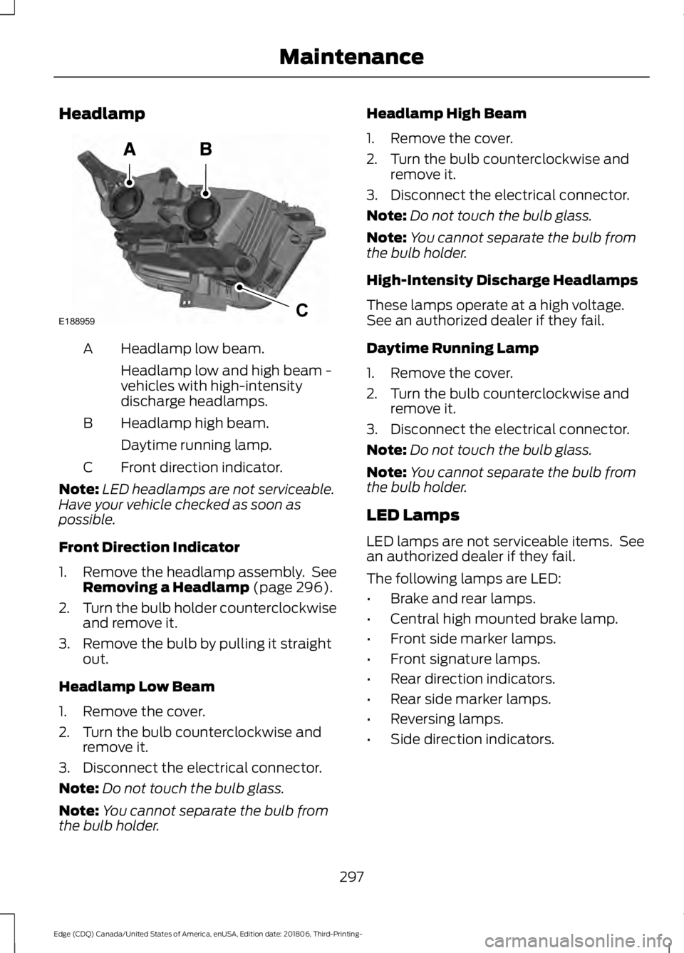 FORD EDGE 2019 User Guide Headlamp
Headlamp low beam.
A
Headlamp low and high beam -
vehicles with high-intensity
discharge headlamps.
Headlamp high beam.
B
Daytime running lamp.
Front direction indicator.
C
Note: LED headlamp FORD EDGE 2019 User Guide Headlamp
Headlamp low beam.
A
Headlamp low and high beam -
vehicles with high-intensity
discharge headlamps.
Headlamp high beam.
B
Daytime running lamp.
Front direction indicator.
C
Note: LED headlamp