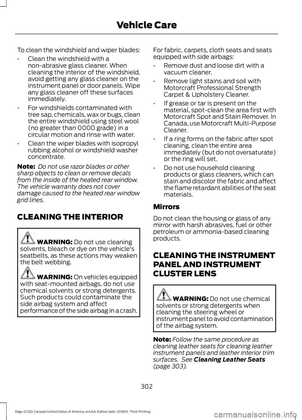 FORD EDGE 2019 Owners Manual To clean the windshield and wiper blades:
•
Clean the windshield with a
non-abrasive glass cleaner. When
cleaning the interior of the windshield,
avoid getting any glass cleaner on the
instrument pa FORD EDGE 2019 Owners Manual To clean the windshield and wiper blades:
•
Clean the windshield with a
non-abrasive glass cleaner. When
cleaning the interior of the windshield,
avoid getting any glass cleaner on the
instrument pa