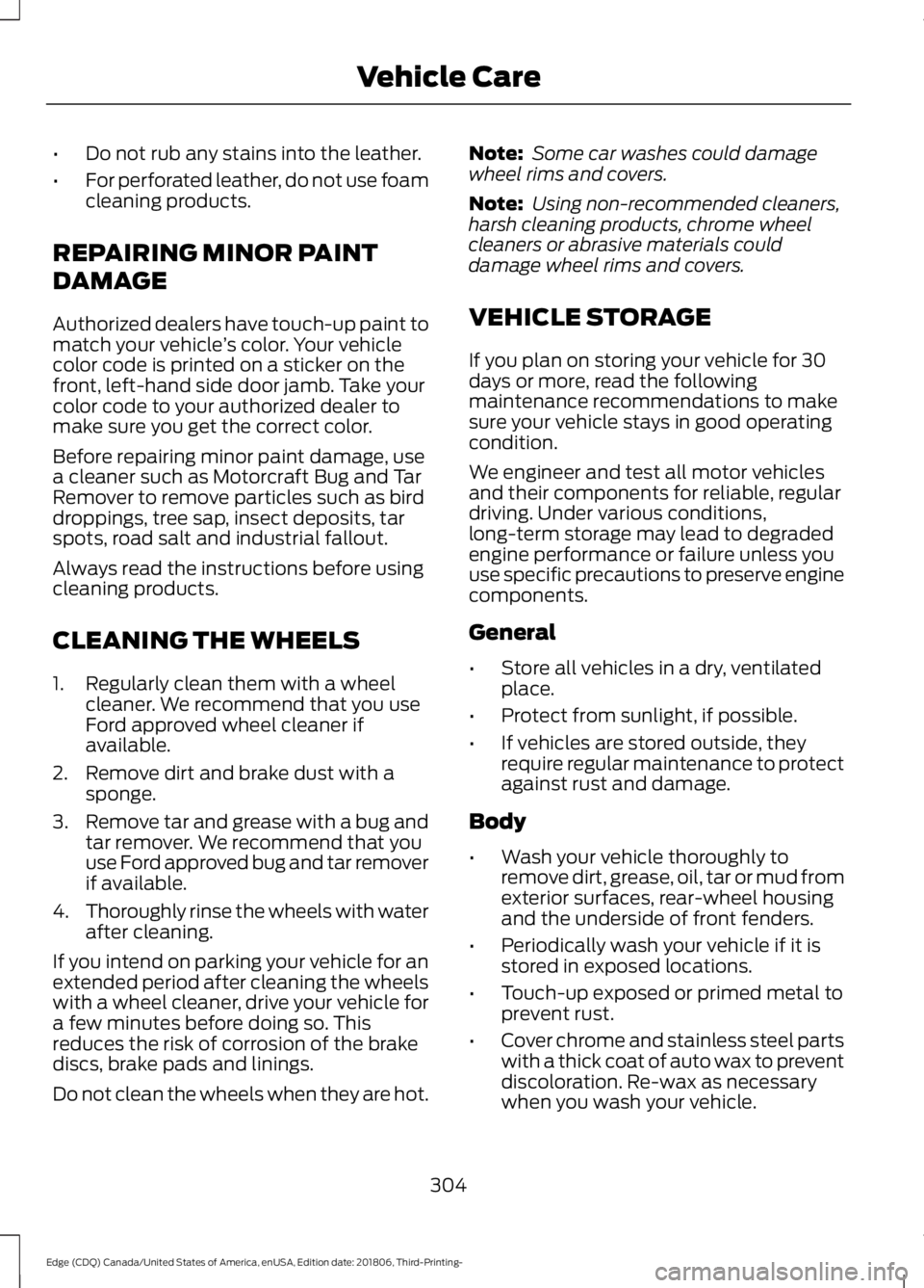 FORD EDGE 2019 Owners Manual •
Do not rub any stains into the leather.
• For perforated leather, do not use foam
cleaning products.
REPAIRING MINOR PAINT
DAMAGE
Authorized dealers have touch-up paint to
match your vehicle ’ FORD EDGE 2019 Owners Manual •
Do not rub any stains into the leather.
• For perforated leather, do not use foam
cleaning products.
REPAIRING MINOR PAINT
DAMAGE
Authorized dealers have touch-up paint to
match your vehicle ’