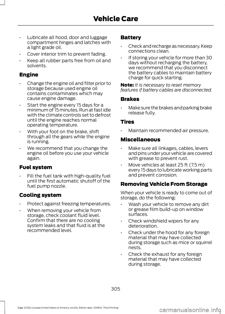 FORD EDGE 2019 User Guide •
Lubricate all hood, door and luggage
compartment hinges and latches with
a light grade oil.
• Cover interior trim to prevent fading.
• Keep all rubber parts free from oil and
solvents.
Engine
FORD EDGE 2019 User Guide •
Lubricate all hood, door and luggage
compartment hinges and latches with
a light grade oil.
• Cover interior trim to prevent fading.
• Keep all rubber parts free from oil and
solvents.
Engine
