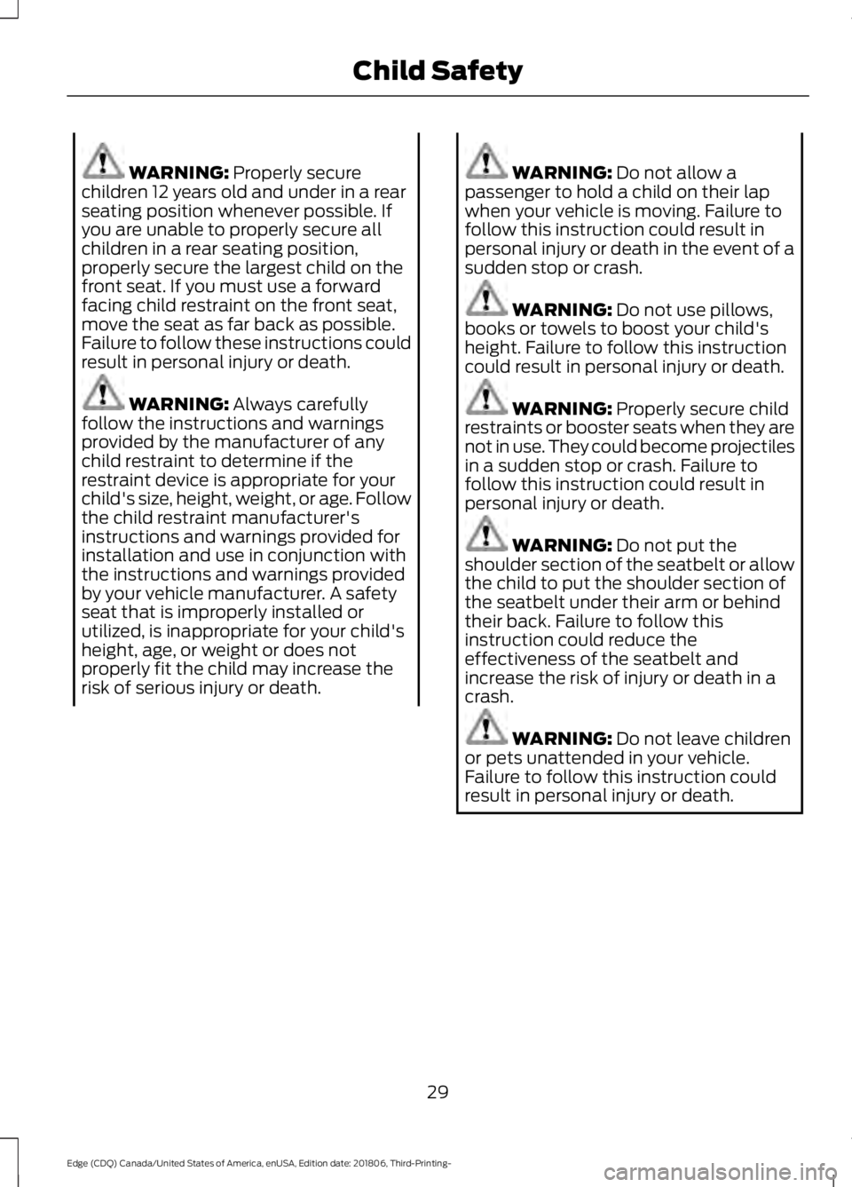 FORD EDGE 2019 Owners Guide WARNING: Properly secure
children 12 years old and under in a rear
seating position whenever possible. If
you are unable to properly secure all
children in a rear seating position,
properly secure the FORD EDGE 2019 Owners Guide WARNING: Properly secure
children 12 years old and under in a rear
seating position whenever possible. If
you are unable to properly secure all
children in a rear seating position,
properly secure the