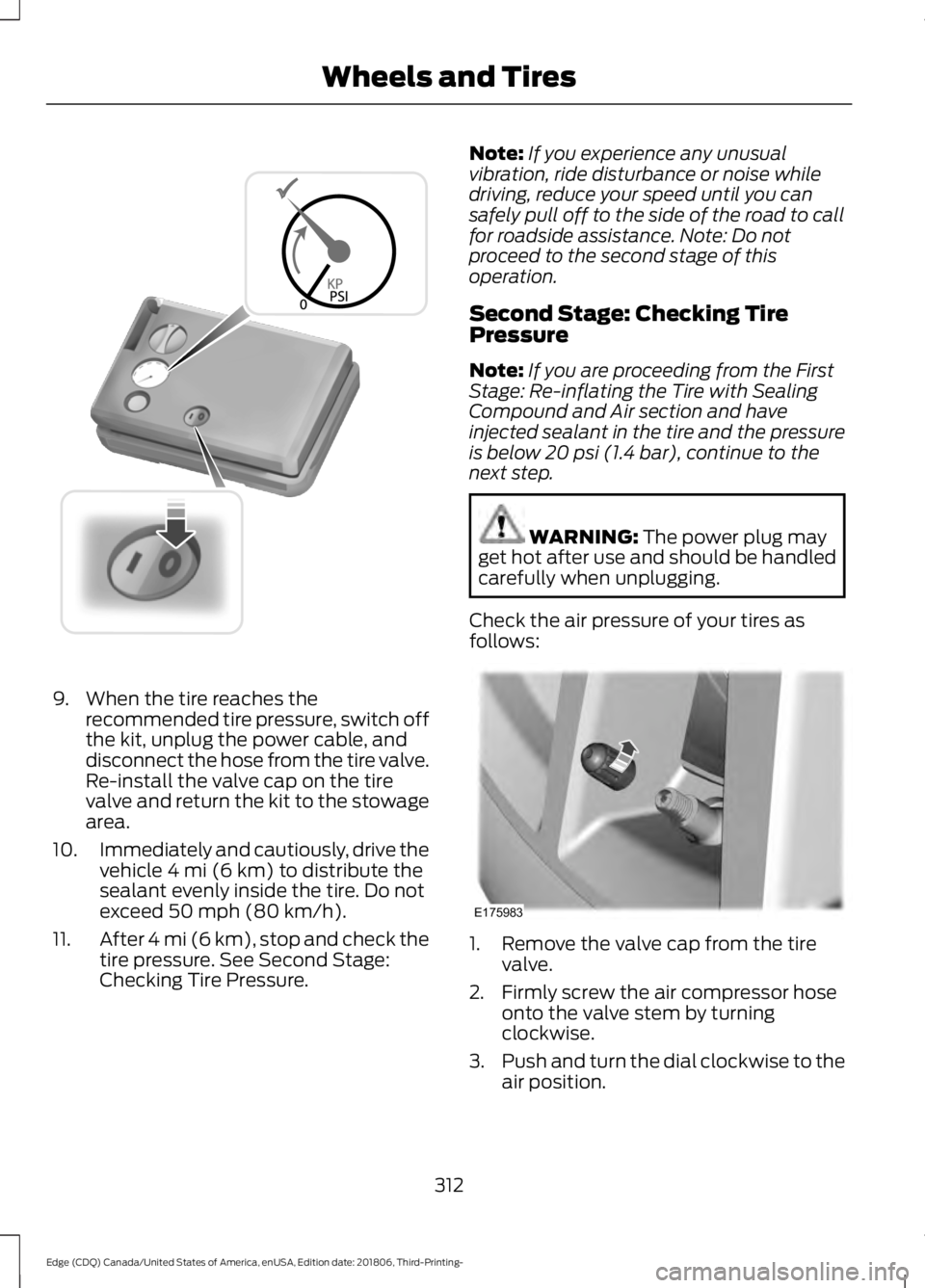 FORD EDGE 2019 Owners Manual 9. When the tire reaches the
recommended tire pressure, switch off
the kit, unplug the power cable, and
disconnect the hose from the tire valve.
Re-install the valve cap on the tire
valve and return t FORD EDGE 2019 Owners Manual 9. When the tire reaches the
recommended tire pressure, switch off
the kit, unplug the power cable, and
disconnect the hose from the tire valve.
Re-install the valve cap on the tire
valve and return t