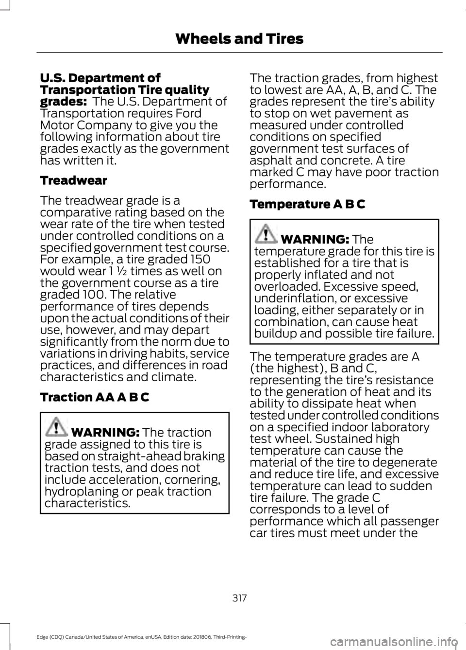 FORD EDGE 2019 Owners Manual U.S. Department of
Transportation Tire quality
grades: The U.S. Department of
Transportation requires Ford
Motor Company to give you the
following information about tire
grades exactly as the governm FORD EDGE 2019 Owners Manual U.S. Department of
Transportation Tire quality
grades: The U.S. Department of
Transportation requires Ford
Motor Company to give you the
following information about tire
grades exactly as the governm