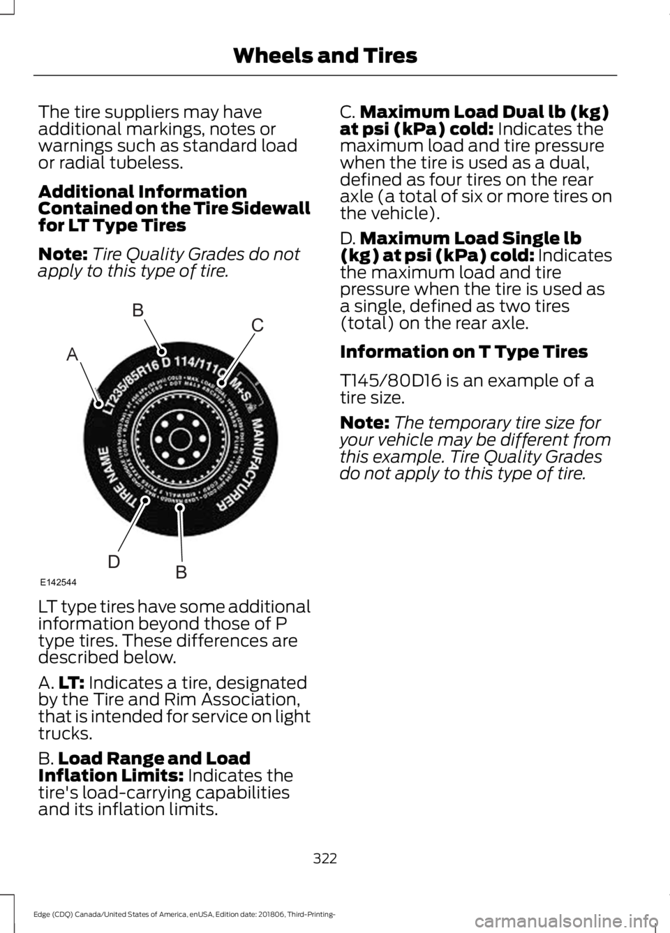 FORD EDGE 2019  Owners Manual The tire suppliers may have
additional markings, notes or
warnings such as standard load
or radial tubeless.
Additional Information
Contained on the Tire Sidewall
for LT Type Tires
Note:
Tire Quality 