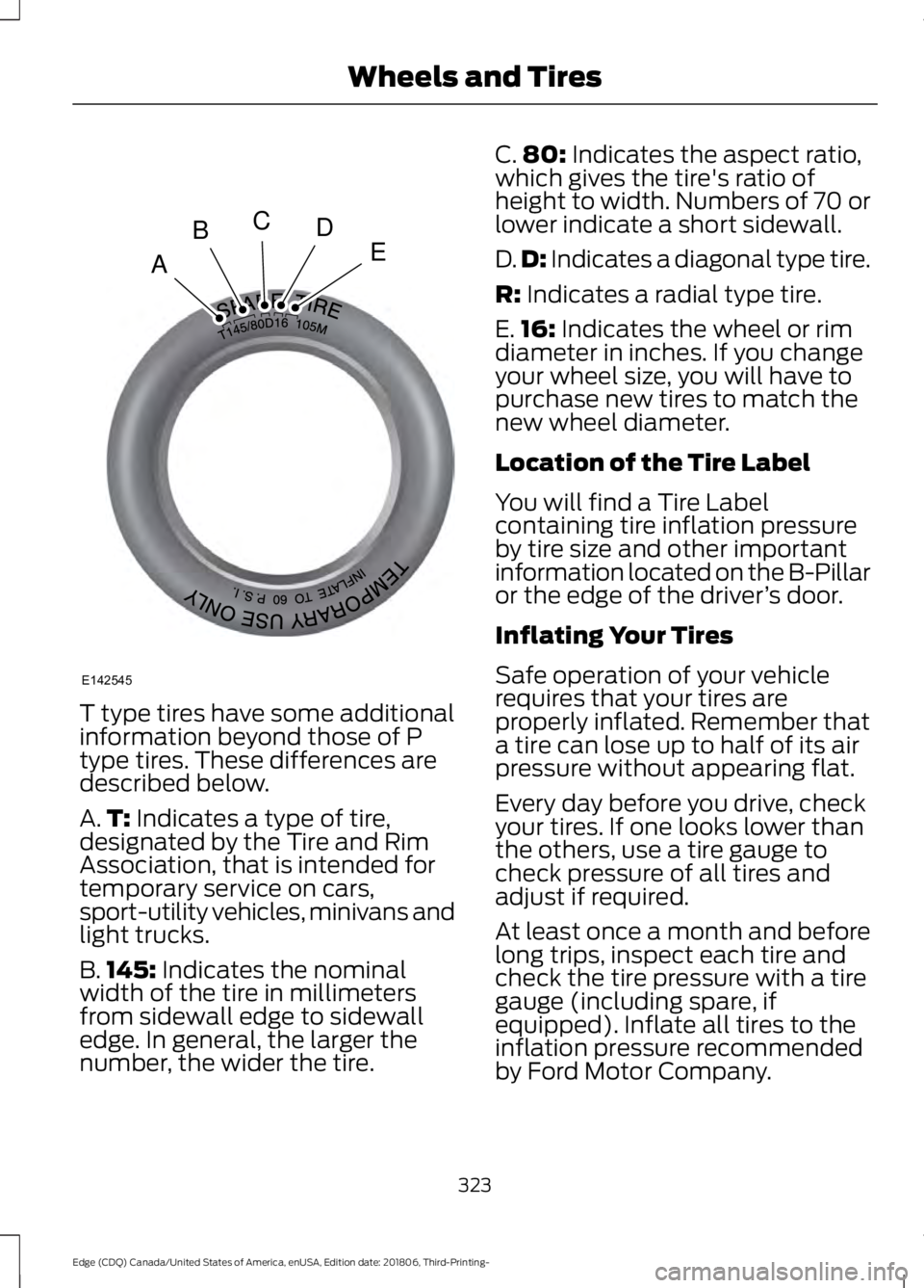 FORD EDGE 2019 Owners Manual T type tires have some additional
information beyond those of P
type tires. These differences are
described below.
A.
T: Indicates a type of tire,
designated by the Tire and Rim
Association, that is i FORD EDGE 2019 Owners Manual T type tires have some additional
information beyond those of P
type tires. These differences are
described below.
A.
T: Indicates a type of tire,
designated by the Tire and Rim
Association, that is i