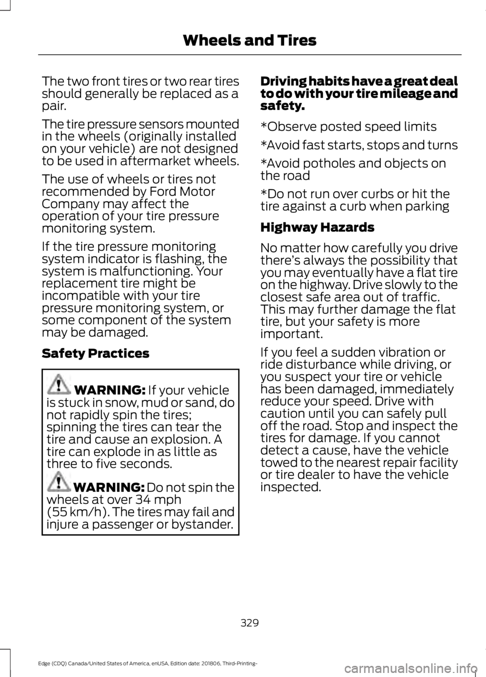 FORD EDGE 2019 Repair Manual The two front tires or two rear tires
should generally be replaced as a
pair.
The tire pressure sensors mounted
in the wheels (originally installed
on your vehicle) are not designed
to be used in afte FORD EDGE 2019 Repair Manual The two front tires or two rear tires
should generally be replaced as a
pair.
The tire pressure sensors mounted
in the wheels (originally installed
on your vehicle) are not designed
to be used in afte