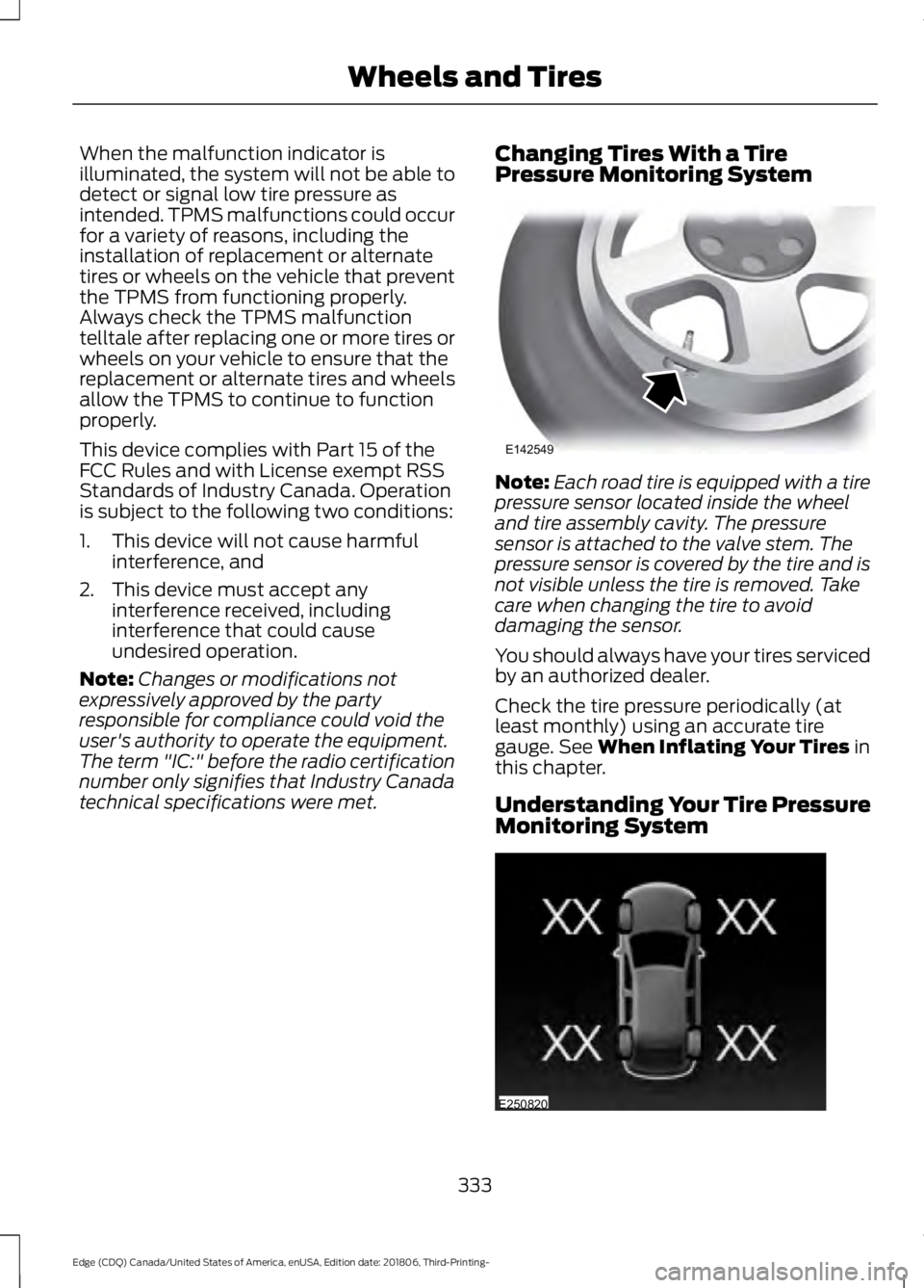 FORD EDGE 2019 Repair Manual When the malfunction indicator is
illuminated, the system will not be able to
detect or signal low tire pressure as
intended. TPMS malfunctions could occur
for a variety of reasons, including the
inst FORD EDGE 2019 Repair Manual When the malfunction indicator is
illuminated, the system will not be able to
detect or signal low tire pressure as
intended. TPMS malfunctions could occur
for a variety of reasons, including the
inst