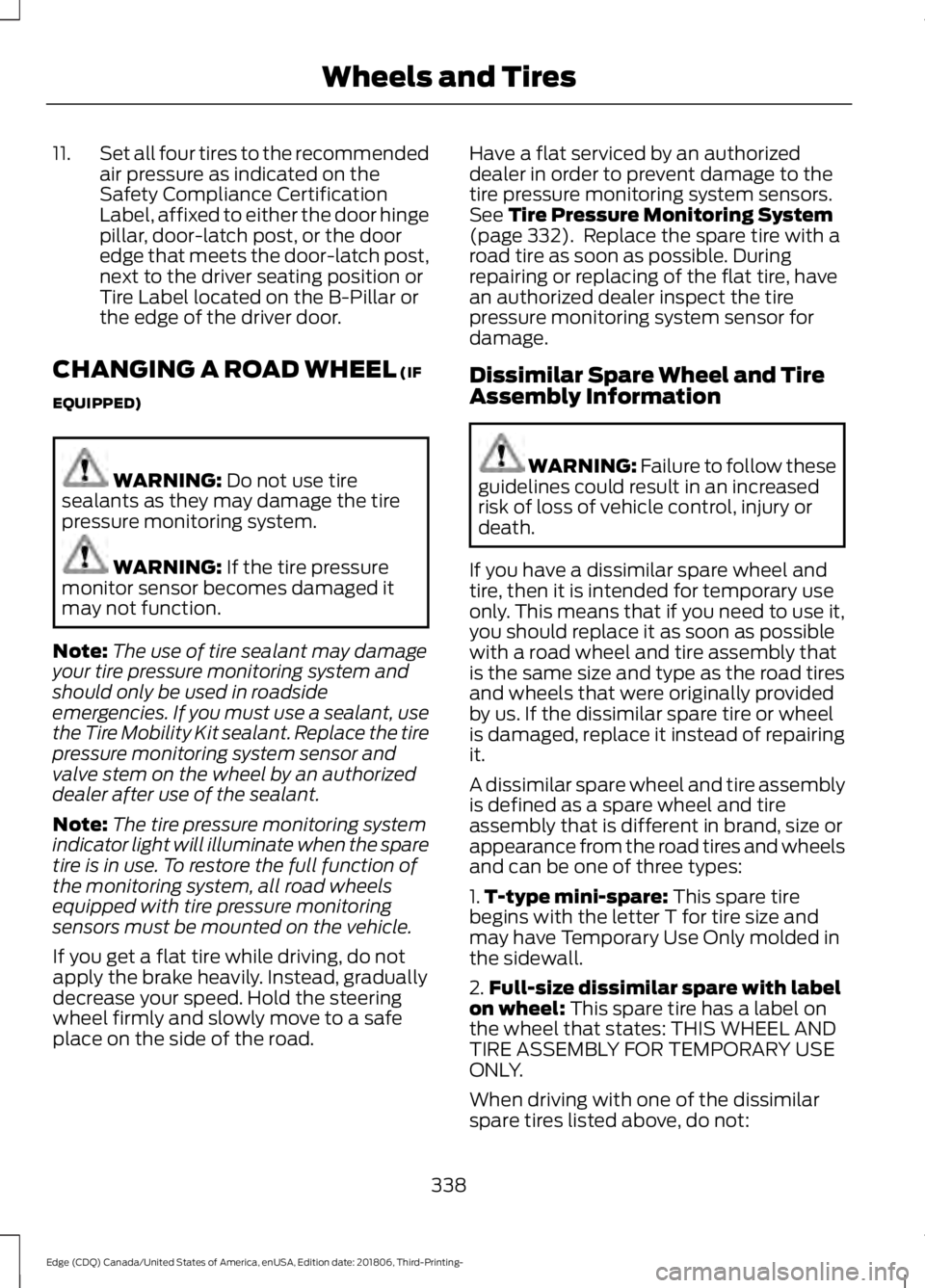 FORD EDGE 2019 Repair Manual 11.
Set all four tires to the recommended
air pressure as indicated on the
Safety Compliance Certification
Label, affixed to either the door hinge
pillar, door-latch post, or the door
edge that meets FORD EDGE 2019 Repair Manual 11.
Set all four tires to the recommended
air pressure as indicated on the
Safety Compliance Certification
Label, affixed to either the door hinge
pillar, door-latch post, or the door
edge that meets