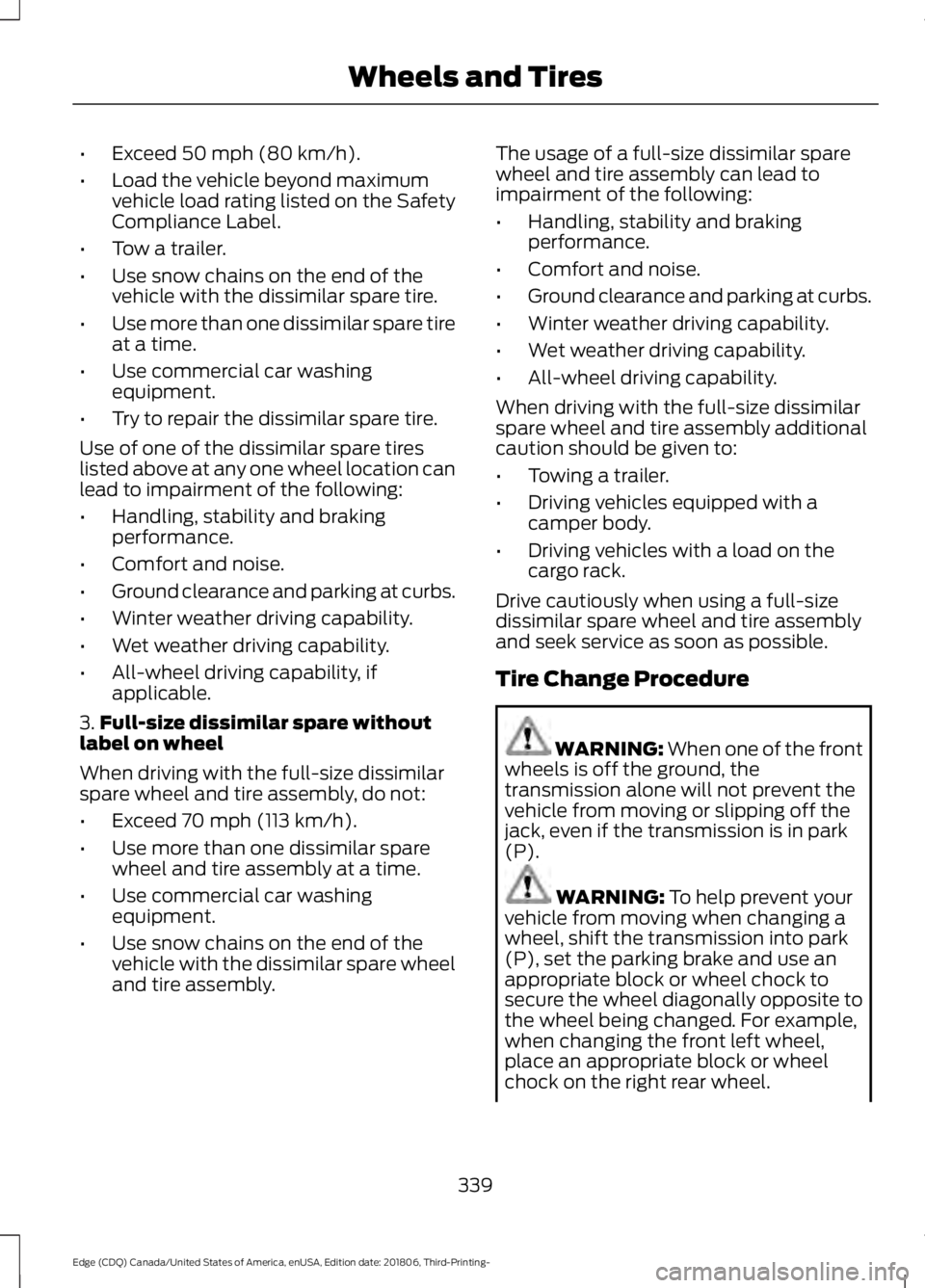 FORD EDGE 2019 Owners Manual •
Exceed 50 mph (80 km/h).
• Load the vehicle beyond maximum
vehicle load rating listed on the Safety
Compliance Label.
• Tow a trailer.
• Use snow chains on the end of the
vehicle with the di FORD EDGE 2019 Owners Manual •
Exceed 50 mph (80 km/h).
• Load the vehicle beyond maximum
vehicle load rating listed on the Safety
Compliance Label.
• Tow a trailer.
• Use snow chains on the end of the
vehicle with the di
