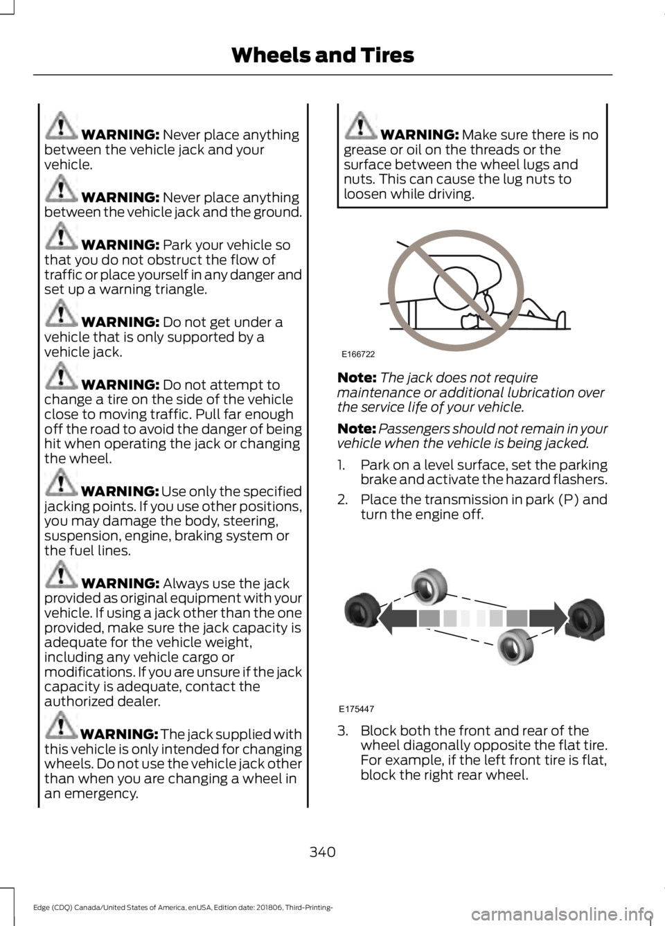 FORD EDGE 2019  Owners Manual WARNING: Never place anything
between the vehicle jack and your
vehicle. WARNING: 
Never place anything
between the vehicle jack and the ground. WARNING: 
Park your vehicle so
that you do not obstruct