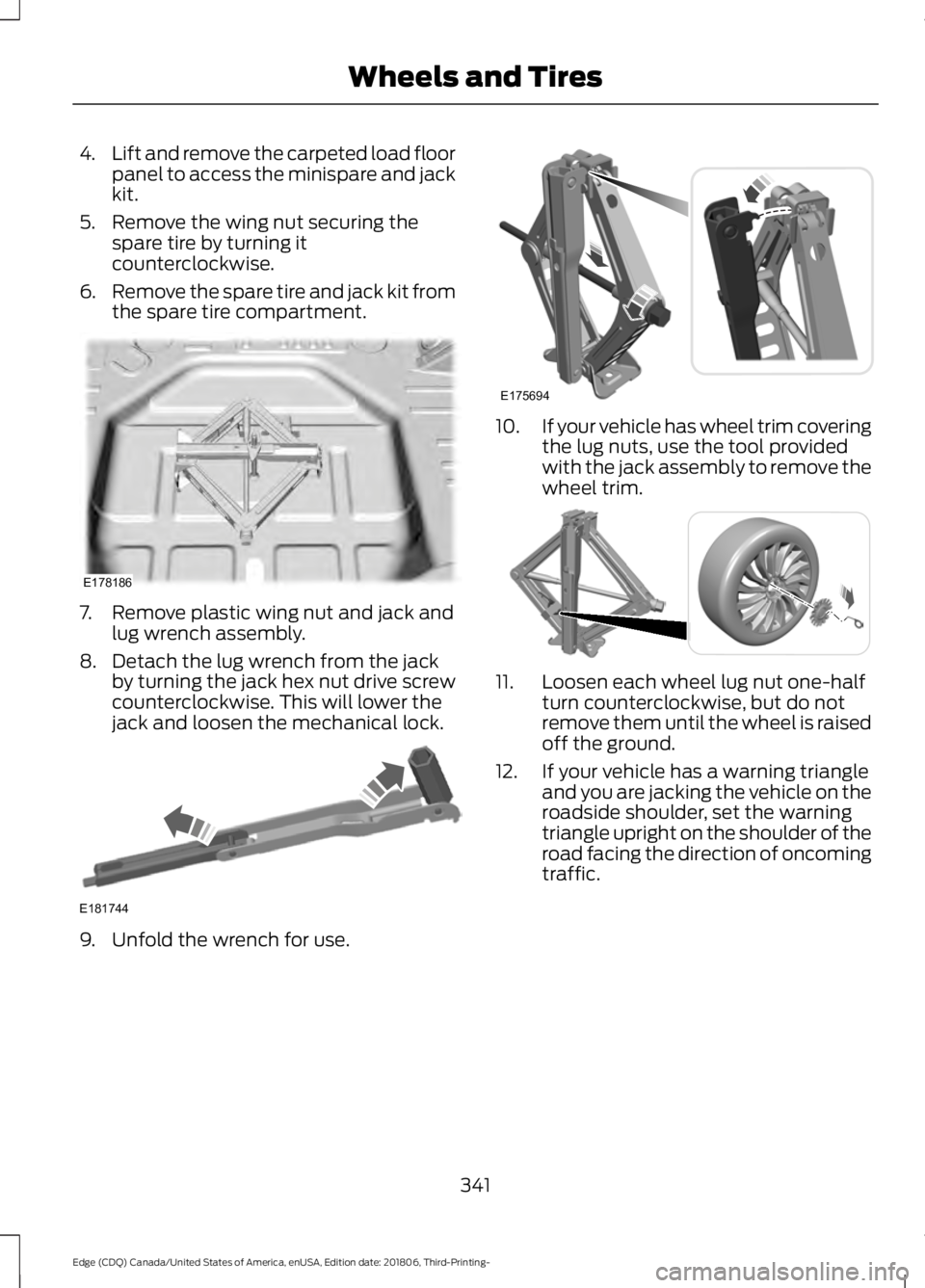 FORD EDGE 2019 Owners Manual 4.
Lift and remove the carpeted load floor
panel to access the minispare and jack
kit.
5. Remove the wing nut securing the spare tire by turning it
counterclockwise.
6. Remove the spare tire and jack FORD EDGE 2019 Owners Manual 4.
Lift and remove the carpeted load floor
panel to access the minispare and jack
kit.
5. Remove the wing nut securing the spare tire by turning it
counterclockwise.
6. Remove the spare tire and jack