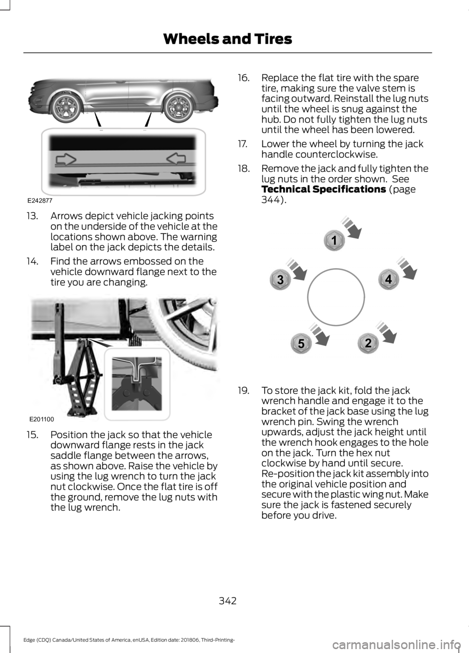 FORD EDGE 2019 Owners Manual 13. Arrows depict vehicle jacking points
on the underside of the vehicle at the
locations shown above. The warning
label on the jack depicts the details.
14. Find the arrows embossed on the vehicle do FORD EDGE 2019 Owners Manual 13. Arrows depict vehicle jacking points
on the underside of the vehicle at the
locations shown above. The warning
label on the jack depicts the details.
14. Find the arrows embossed on the vehicle do