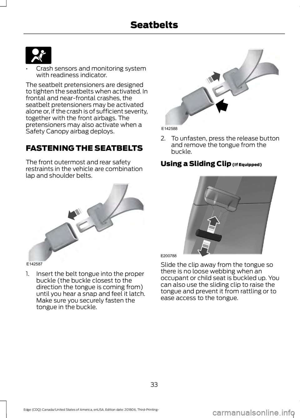 FORD EDGE 2019 Owners Manual •
Crash sensors and monitoring system
with readiness indicator.
The seatbelt pretensioners are designed
to tighten the seatbelts when activated. In
frontal and near-frontal crashes, the
seatbelt pre FORD EDGE 2019 Owners Manual •
Crash sensors and monitoring system
with readiness indicator.
The seatbelt pretensioners are designed
to tighten the seatbelts when activated. In
frontal and near-frontal crashes, the
seatbelt pre