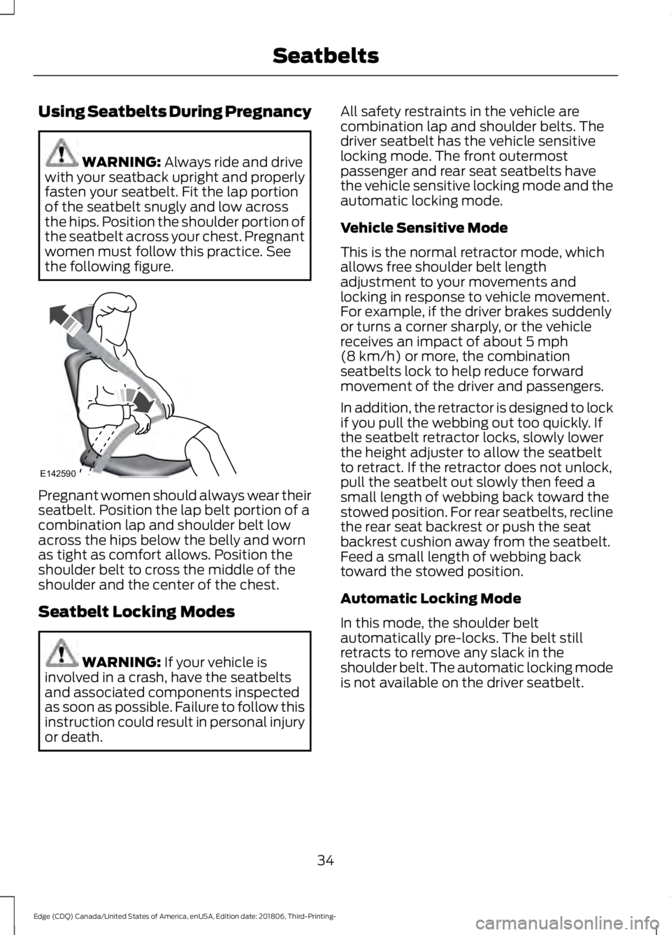 FORD EDGE 2019 Owners Guide Using Seatbelts During Pregnancy
WARNING: Always ride and drive
with your seatback upright and properly
fasten your seatbelt. Fit the lap portion
of the seatbelt snugly and low across
the hips. Positi FORD EDGE 2019 Owners Guide Using Seatbelts During Pregnancy
WARNING: Always ride and drive
with your seatback upright and properly
fasten your seatbelt. Fit the lap portion
of the seatbelt snugly and low across
the hips. Positi