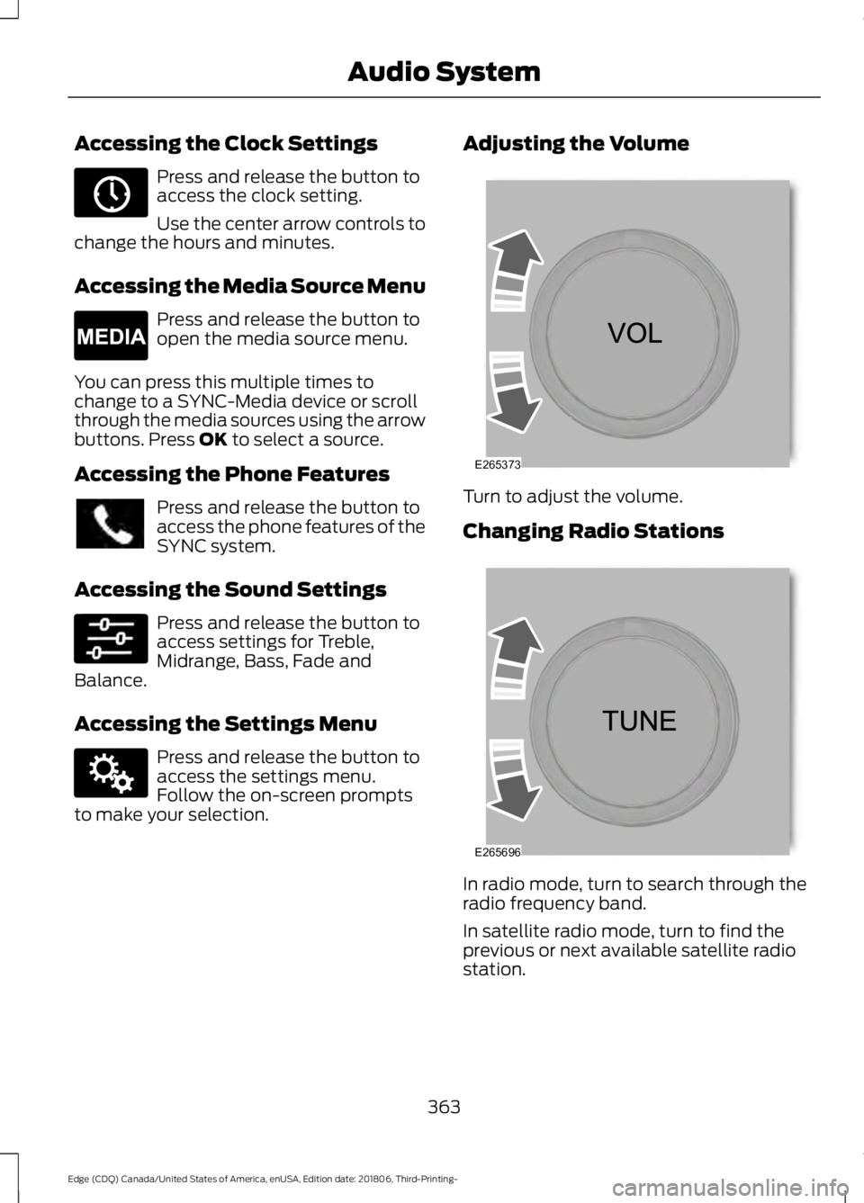 FORD EDGE 2019 Owners Manual Accessing the Clock Settings
Press and release the button to
access the clock setting.
Use the center arrow controls to
change the hours and minutes.
Accessing the Media Source Menu Press and release FORD EDGE 2019 Owners Manual Accessing the Clock Settings
Press and release the button to
access the clock setting.
Use the center arrow controls to
change the hours and minutes.
Accessing the Media Source Menu Press and release